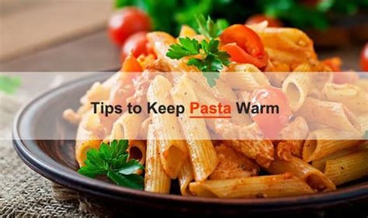 How do you keep pasta warm without drying it out?