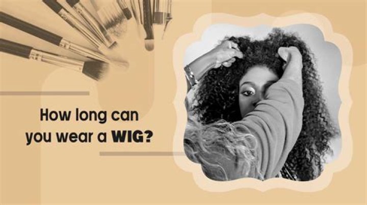 How long can you wear a wig?
