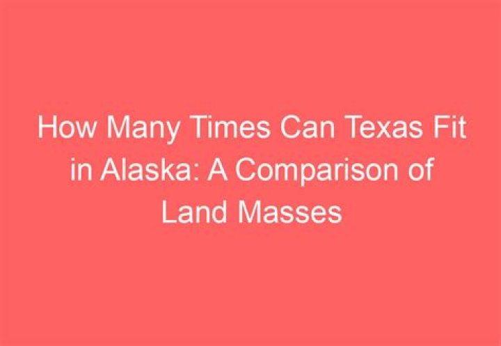 How many times can Texas fit in Alaska?